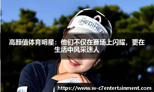 高颜值体育明星:他们不仅在赛场上闪耀,更在生活中风采迷人