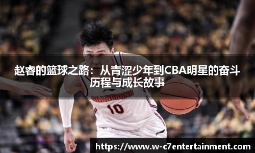 赵睿的篮球之路:从青涩少年到CBA明星的奋斗历程与成长故事